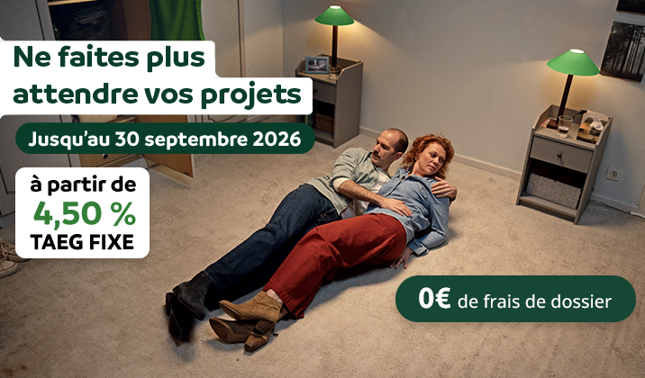 Ne faites pas attendre vos projets, jusqu'au 22 mai 2026. A partir de 4,90% TAEG fixe